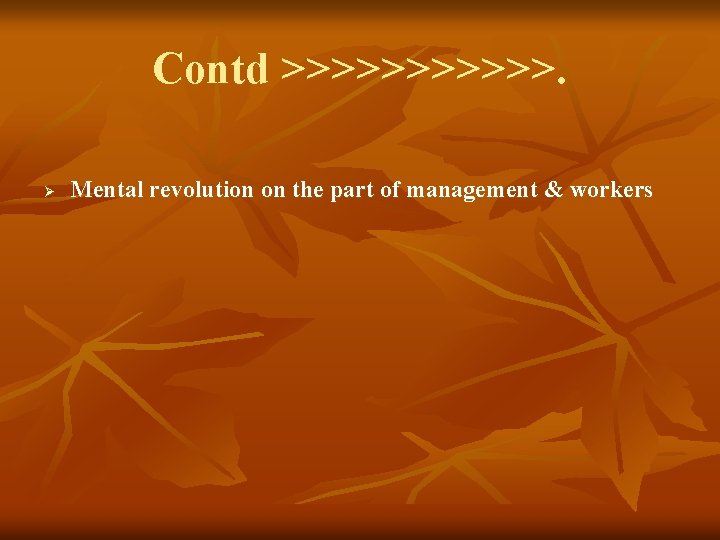 Contd >>>>>>. Ø Mental revolution on the part of management & workers 