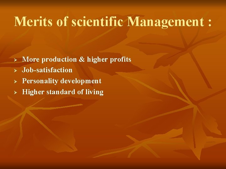 Merits of scientific Management : Ø Ø More production & higher profits Job-satisfaction Personality