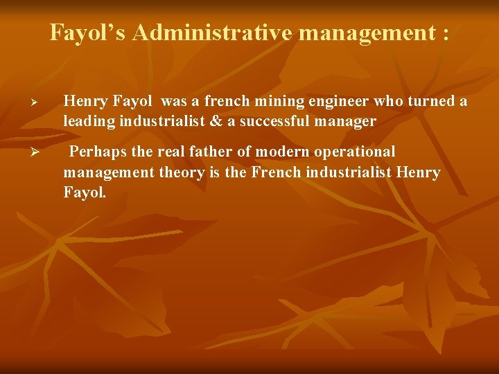 Fayol’s Administrative management : Ø Ø Henry Fayol was a french mining engineer who