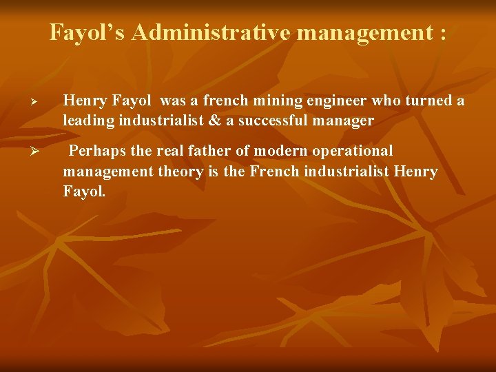 Fayol’s Administrative management : Ø Ø Henry Fayol was a french mining engineer who