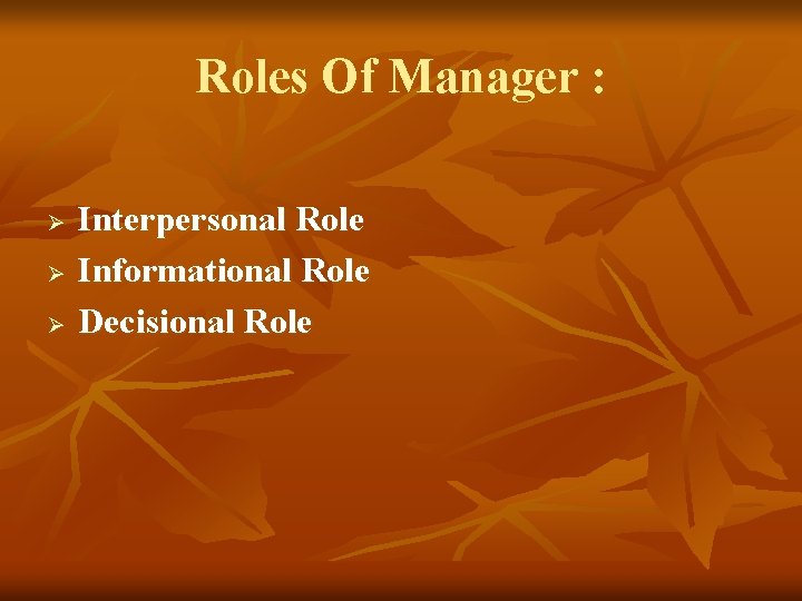 Roles Of Manager : Ø Ø Ø Interpersonal Role Informational Role Decisional Role 