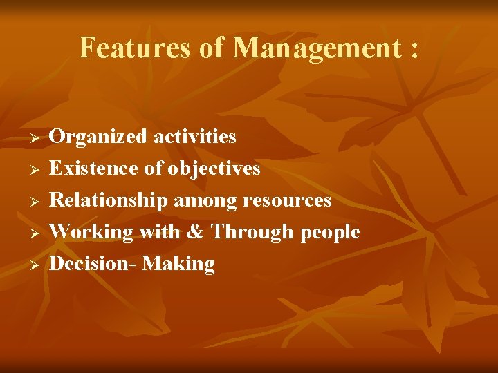 Features of Management : Ø Ø Ø Organized activities Existence of objectives Relationship among