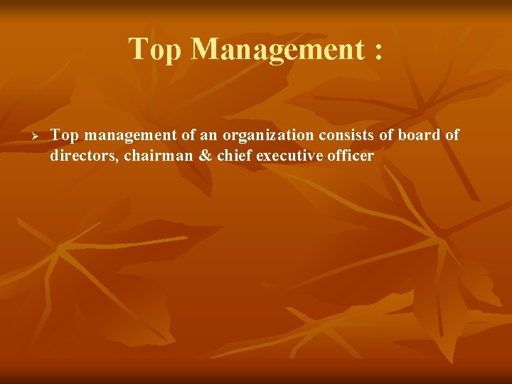Top Management : Ø Top management of an organization consists of board of directors,