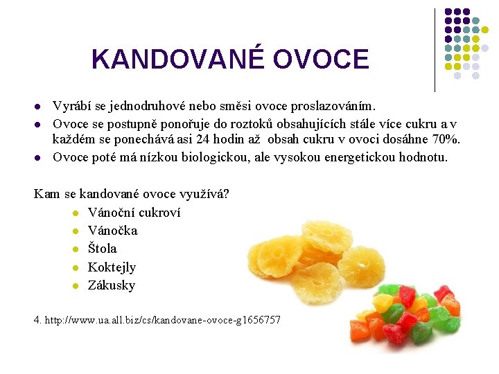 KANDOVANÉ OVOCE l l l Vyrábí se jednodruhové nebo směsi ovoce proslazováním. Ovoce se