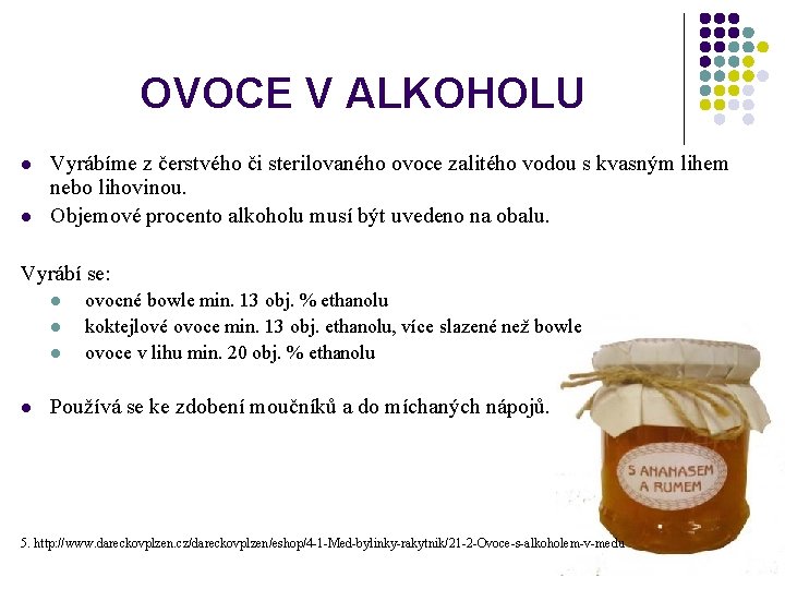 OVOCE V ALKOHOLU l l Vyrábíme z čerstvého či sterilovaného ovoce zalitého vodou s