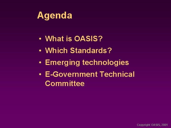 Agenda • What is OASIS? • Which Standards? • Emerging technologies • E-Government Technical