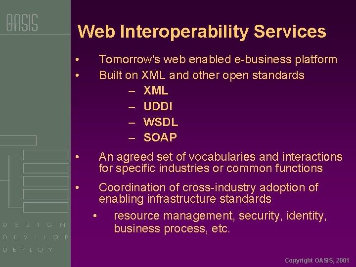 Web Interoperability Services • • Tomorrow's web enabled e-business platform Built on XML and