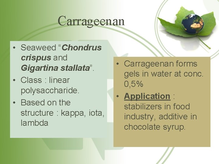 Carrageenan • Seaweed “Chondrus crispus and Gigartina stallata”. • Class : linear polysaccharide. •