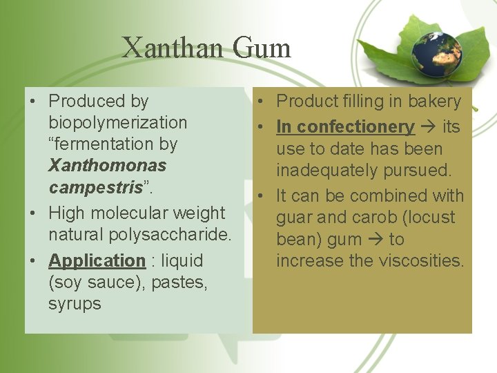 Xanthan Gum • Produced by biopolymerization “fermentation by Xanthomonas campestris”. • High molecular weight