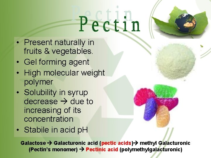  • Present naturally in fruits & vegetables. • Gel forming agent • High