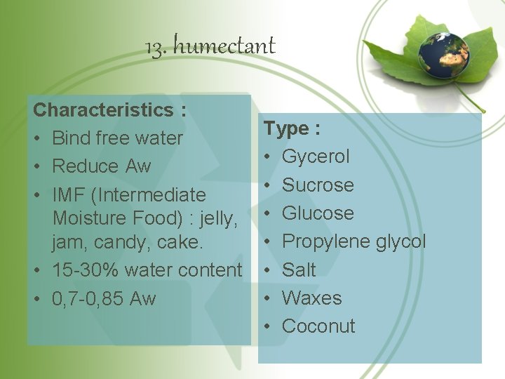 13. humectant Characteristics : • Bind free water • Reduce Aw • IMF (Intermediate