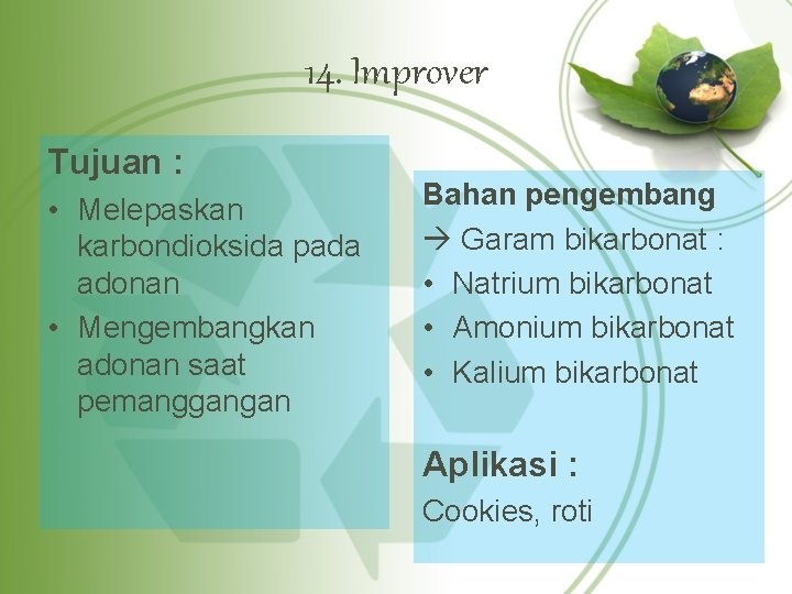 14. Improver Tujuan : • Melepaskan karbondioksida pada adonan • Mengembangkan adonan saat pemanggangan