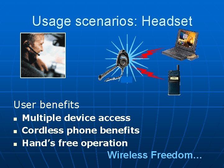 Usage scenarios: Headset User benefits n n n Multiple device access Cordless phone benefits