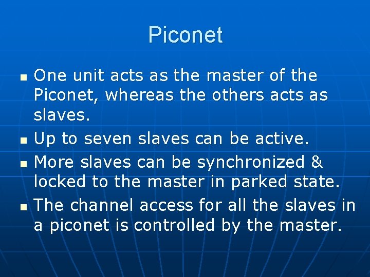 Piconet n n One unit acts as the master of the Piconet, whereas the