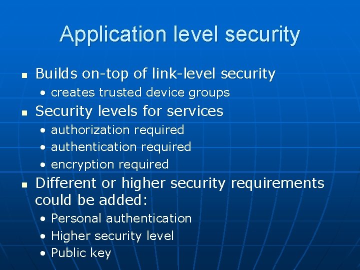 Application level security n Builds on-top of link-level security • creates trusted device groups