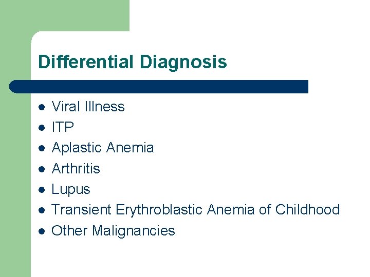 Differential Diagnosis l l l l Viral Illness ITP Aplastic Anemia Arthritis Lupus Transient