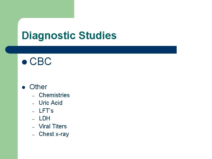 Diagnostic Studies l CBC l Other – – – Chemistries Uric Acid LFT’s LDH