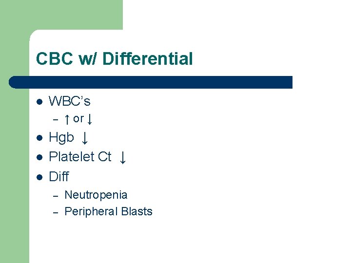 CBC w/ Differential l WBC’s – l l l ↑ or ↓ Hgb ↓