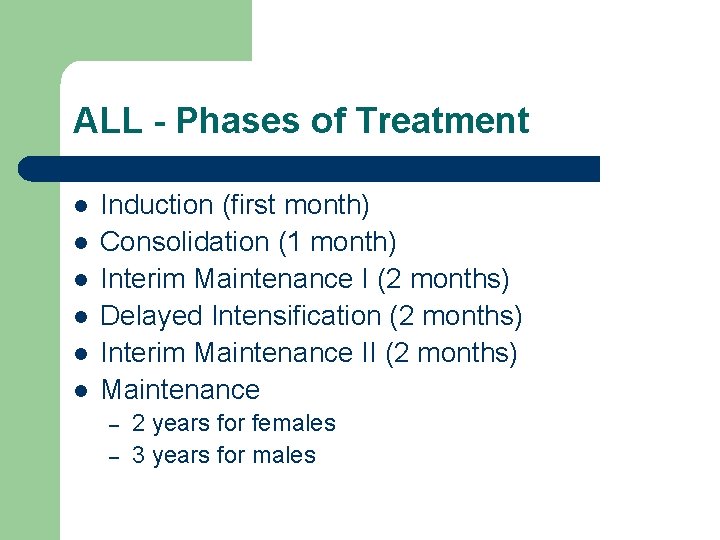 ALL - Phases of Treatment l l l Induction (first month) Consolidation (1 month)