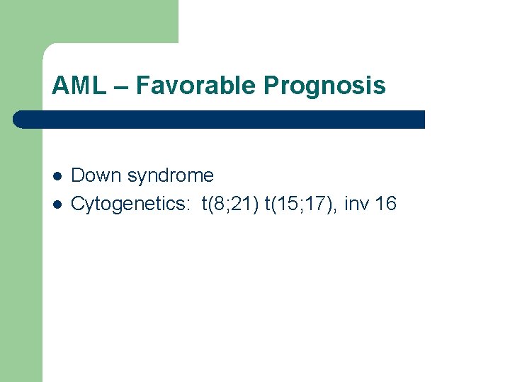 AML – Favorable Prognosis l l Down syndrome Cytogenetics: t(8; 21) t(15; 17), inv