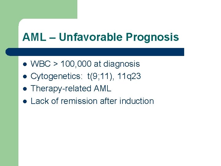 AML – Unfavorable Prognosis l l WBC > 100, 000 at diagnosis Cytogenetics: t(9;