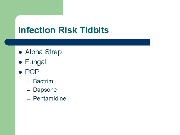 Infection Risk Tidbits l l l Alpha Strep Fungal PCP – – – Bactrim