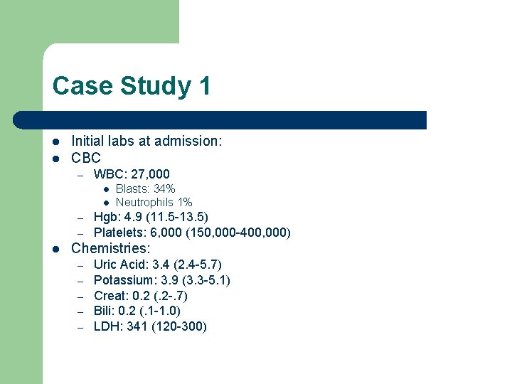 Case Study 1 l l Initial labs at admission: CBC – WBC: 27, 000