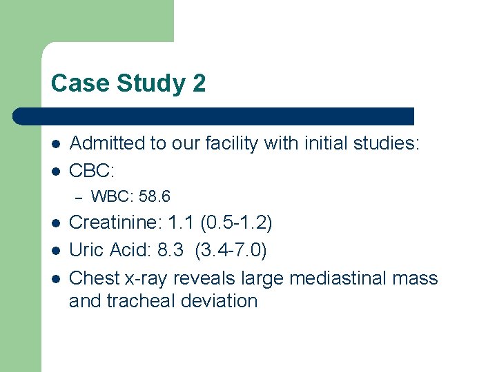 Case Study 2 l l Admitted to our facility with initial studies: CBC: –