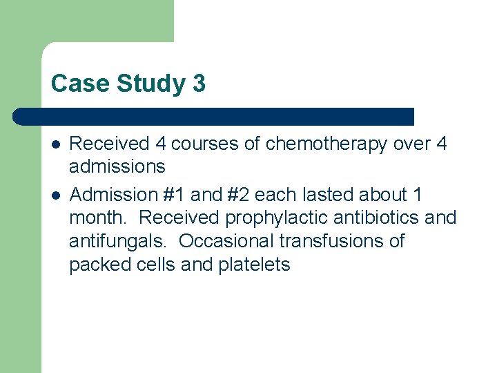 Case Study 3 l l Received 4 courses of chemotherapy over 4 admissions Admission