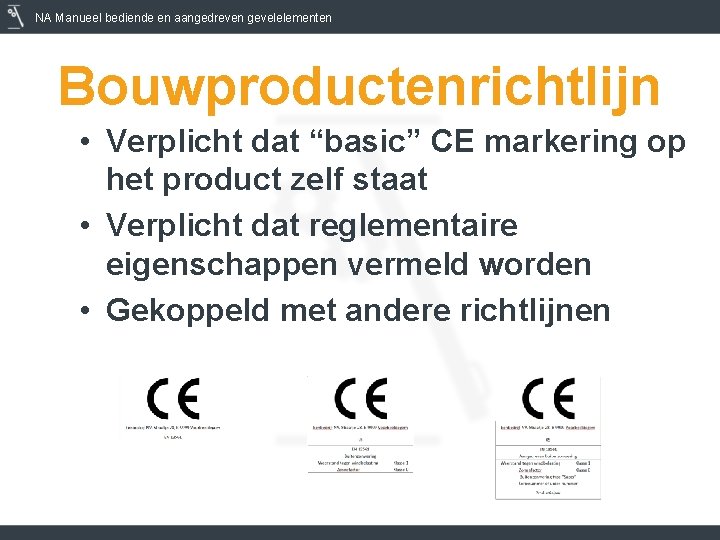 NA Manueel bediende en aangedreven gevelelementen Bouwproductenrichtlijn • Verplicht dat “basic” CE markering op