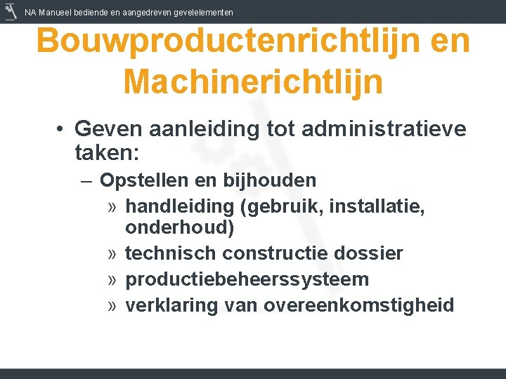 NA Manueel bediende en aangedreven gevelelementen Bouwproductenrichtlijn en Machinerichtlijn • Geven aanleiding tot administratieve
