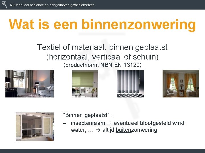 NA Manueel bediende en aangedreven gevelelementen Wat is een binnenzonwering Textiel of materiaal, binnen