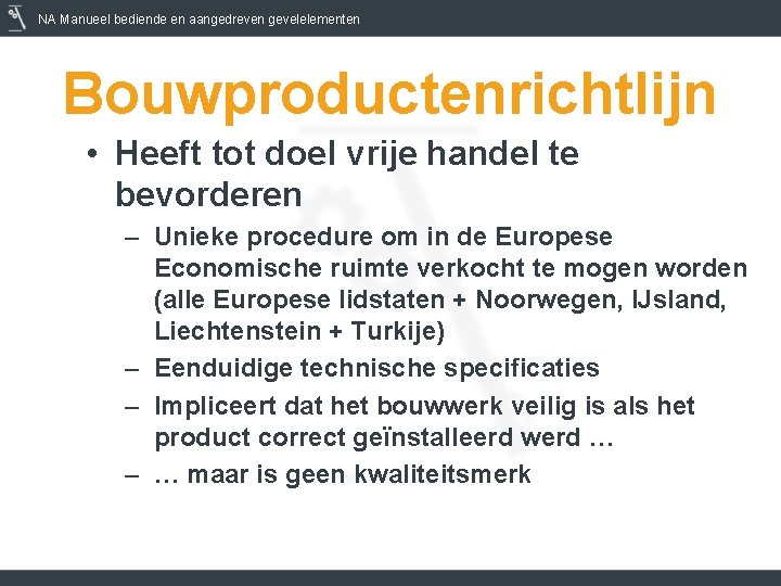 NA Manueel bediende en aangedreven gevelelementen Bouwproductenrichtlijn • Heeft tot doel vrije handel te
