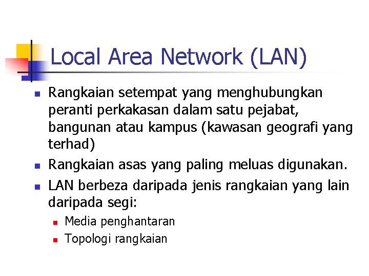 Local Area Network (LAN) n n n Rangkaian setempat yang menghubungkan peranti perkakasan dalam