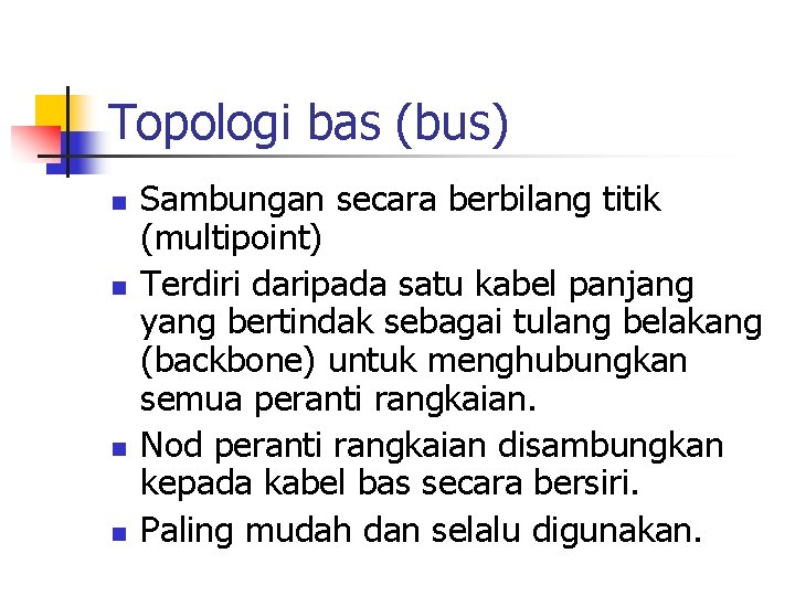 Topologi bas (bus) n n Sambungan secara berbilang titik (multipoint) Terdiri daripada satu kabel