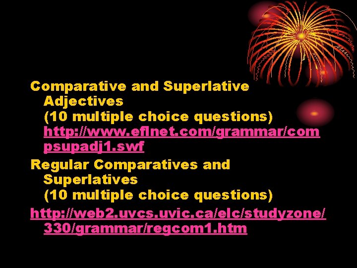 Comparative and Superlative Adjectives (10 multiple choice questions) http: //www. eflnet. com/grammar/com psupadj 1.