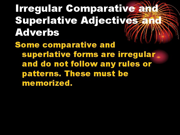 Irregular Comparative and Superlative Adjectives and Adverbs Some comparative and superlative forms are irregular