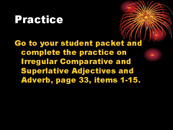 Practice Go to your student packet and complete the practice on Irregular Comparative and