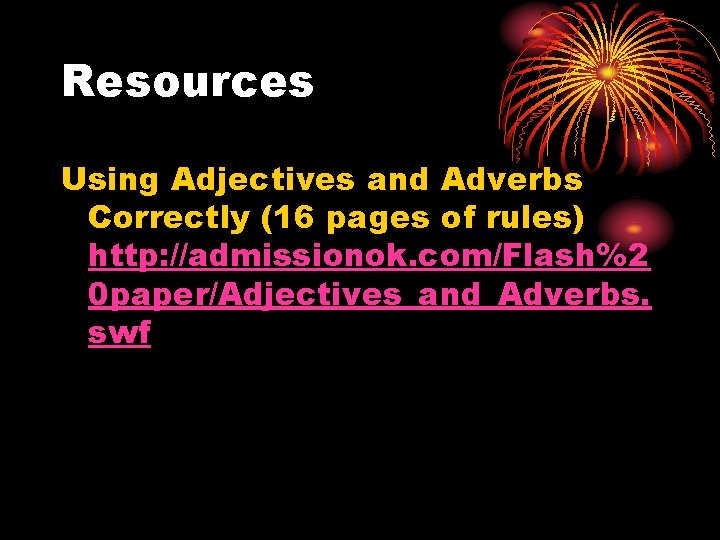 Resources Using Adjectives and Adverbs Correctly (16 pages of rules) http: //admissionok. com/Flash%2 0