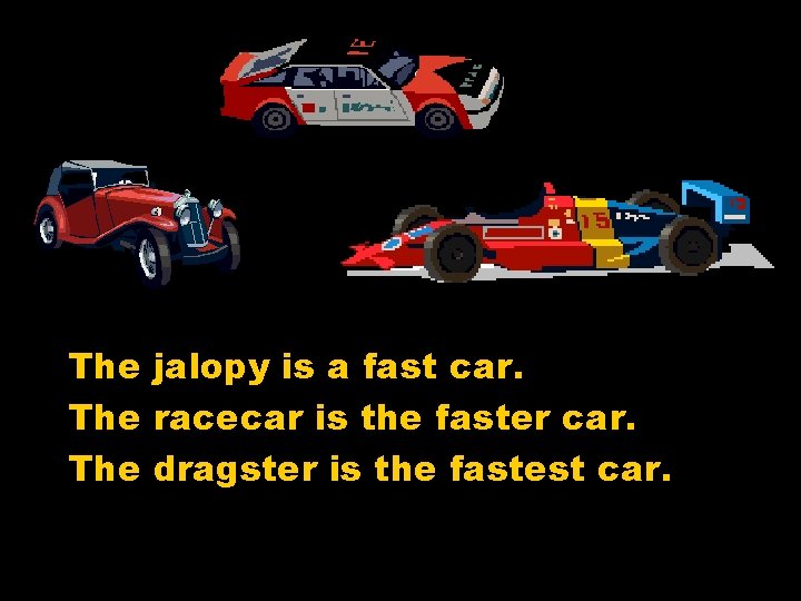 The jalopy is a fast car. The racecar is the faster car. The dragster