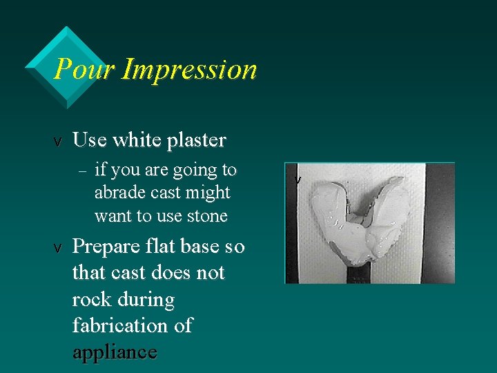 Pour Impression v Use white plaster – v if you are going to abrade