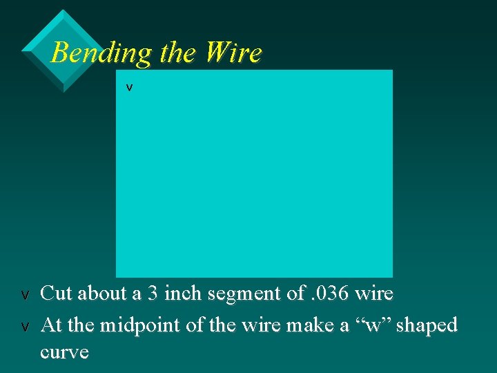 Bending the Wire v v v Cut about a 3 inch segment of. 036