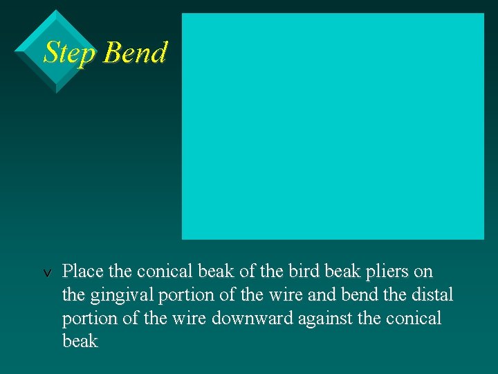 Step Bend v Place the conical beak of the bird beak pliers on the
