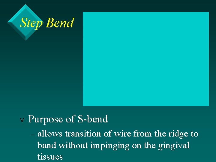 Step Bend v Purpose of S-bend – allows transition of wire from the ridge