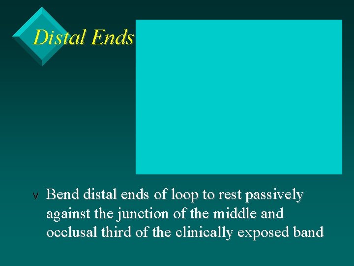 Distal Ends v Bend distal ends of loop to rest passively against the junction