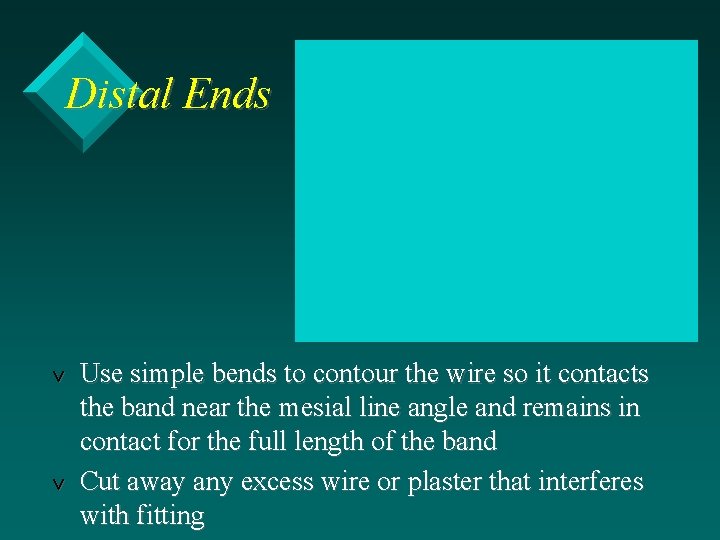 Distal Ends v v Use simple bends to contour the wire so it contacts