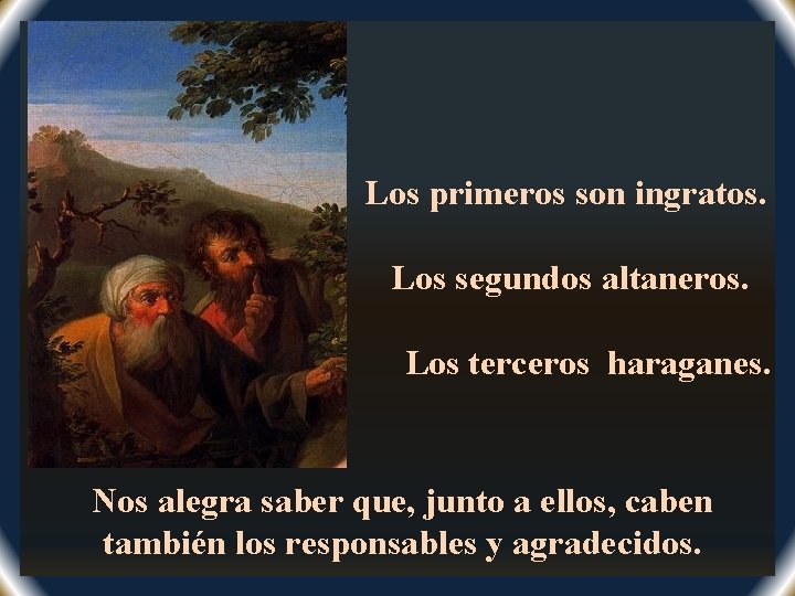 Los primeros son ingratos. Los segundos altaneros. Los terceros haraganes. Nos alegra saber que,