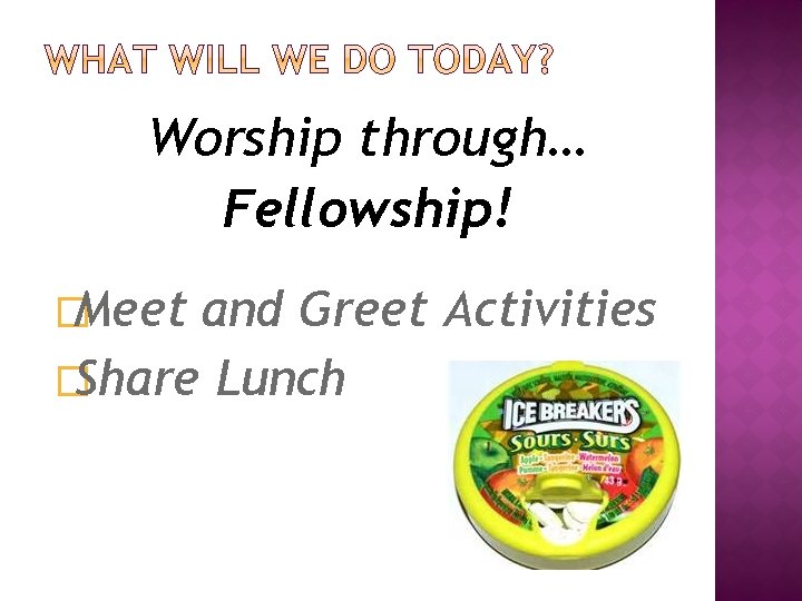 Worship through… Fellowship! � Meet and Greet Activities � Share Lunch 