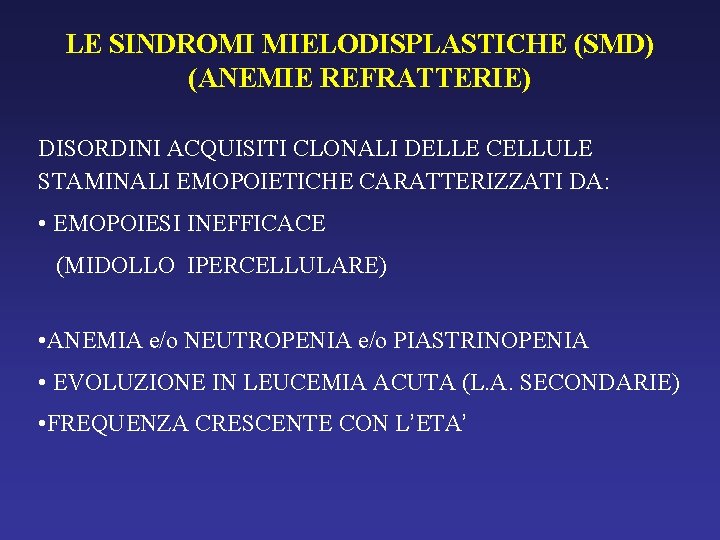 LE SINDROMI MIELODISPLASTICHE (SMD) (ANEMIE REFRATTERIE) DISORDINI ACQUISITI CLONALI DELLE CELLULE STAMINALI EMOPOIETICHE CARATTERIZZATI