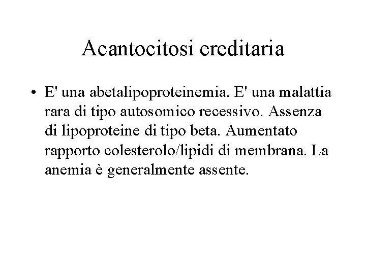 Acantocitosi ereditaria • E' una abetalipoproteinemia. E' una malattia rara di tipo autosomico recessivo.